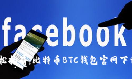 安全快捷，轻松拥有：比特币BTC钱包官网下载安装全攻略